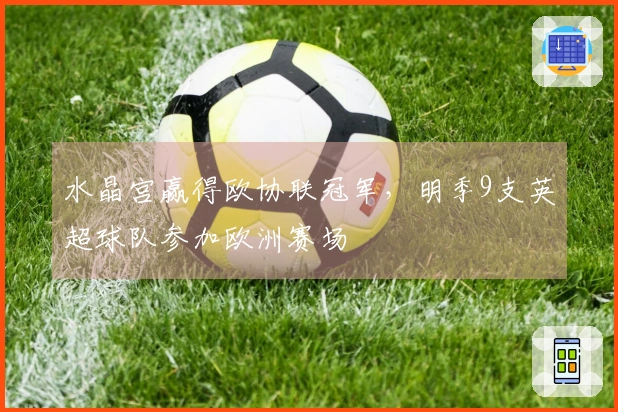 水晶宫赢得欧协联冠军，明季9支英超球队参加欧洲赛场